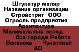 Штукатур-маляр › Название организации ­ Стройстрит, ООО › Отрасль предприятия ­ Архитектура › Минимальный оклад ­ 40 000 - Все города Работа » Вакансии   . Чукотский АО